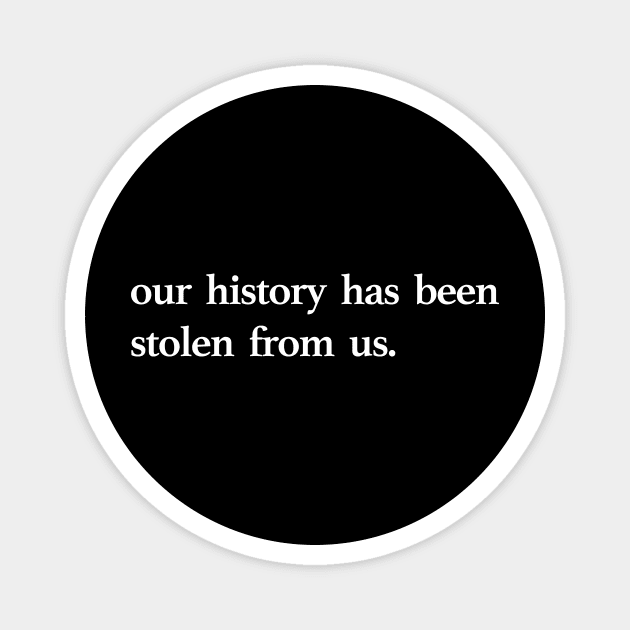 OUR HISTORY HAS BEEN STOLEN Magnet by TheCosmicTradingPost